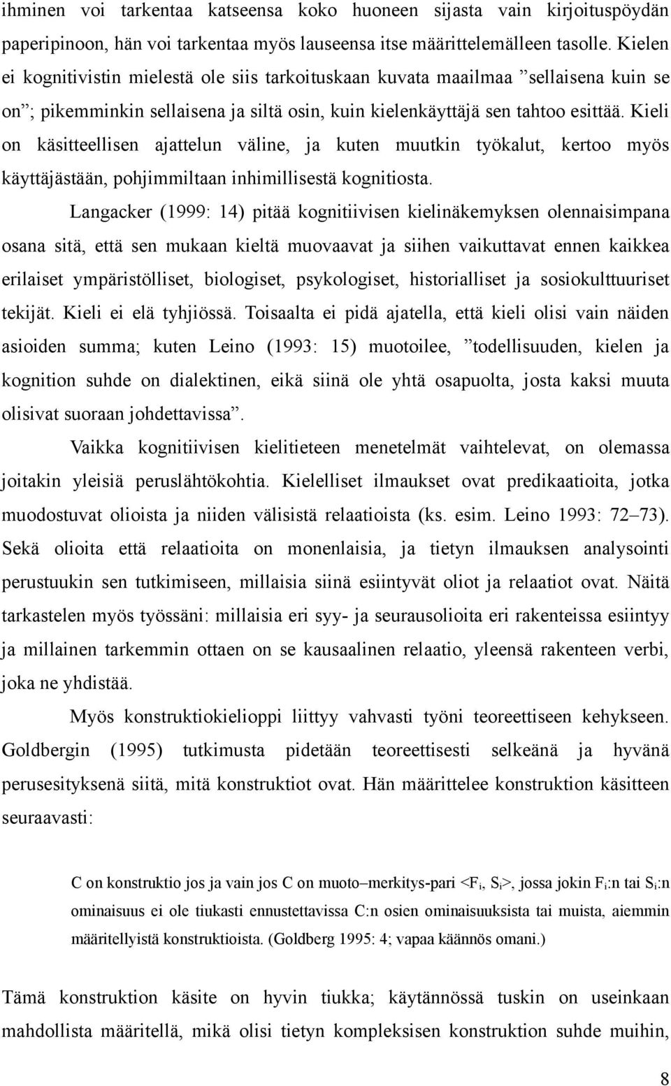 Kieli on käsitteellisen ajattelun väline, ja kuten muutkin työkalut, kertoo myös käyttäjästään, pohjimmiltaan inhimillisestä kognitiosta.