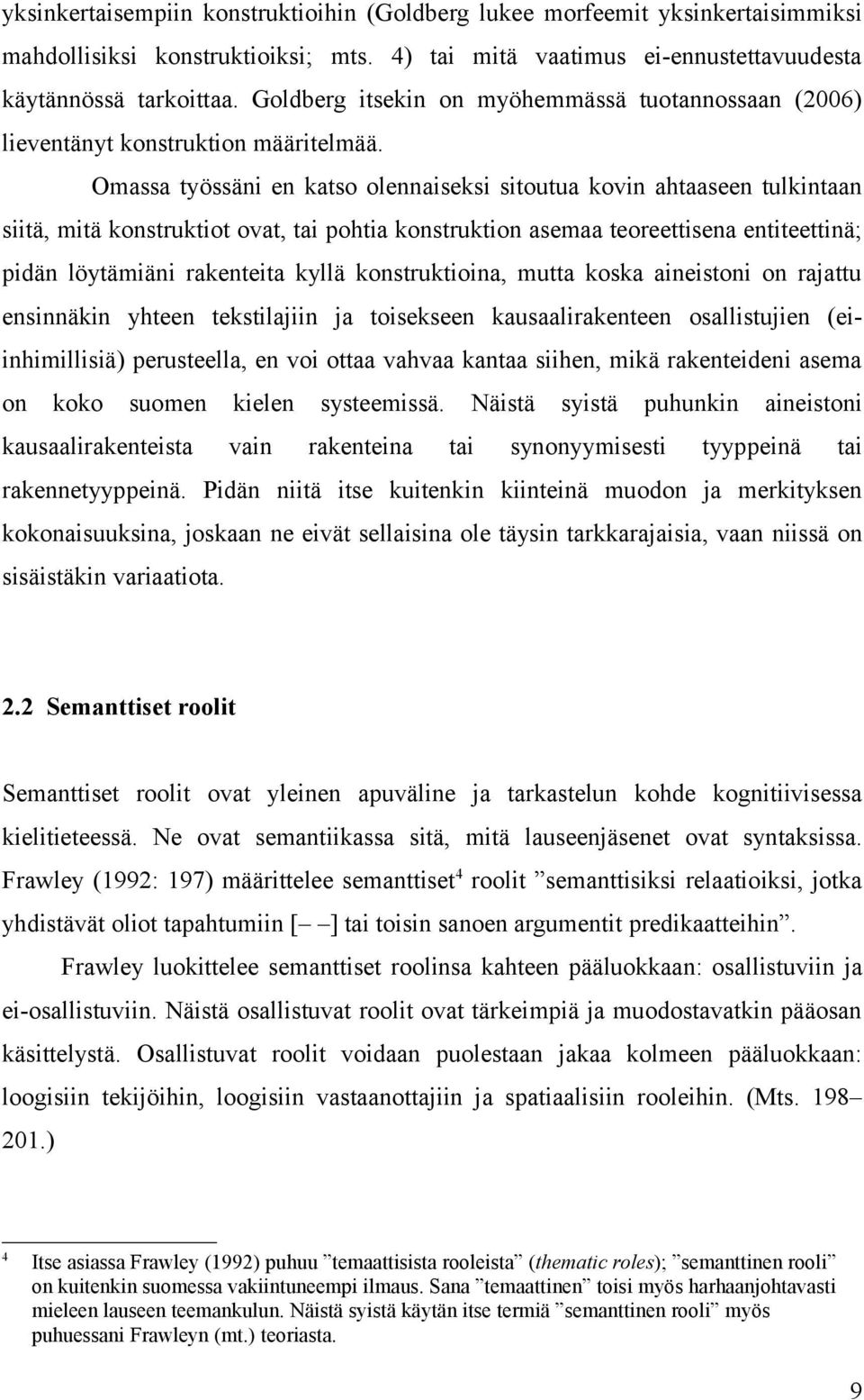 Omassa työssäni en katso olennaiseksi sitoutua kovin ahtaaseen tulkintaan siitä, mitä konstruktiot ovat, tai pohtia konstruktion asemaa teoreettisena entiteettinä; pidän löytämiäni rakenteita kyllä