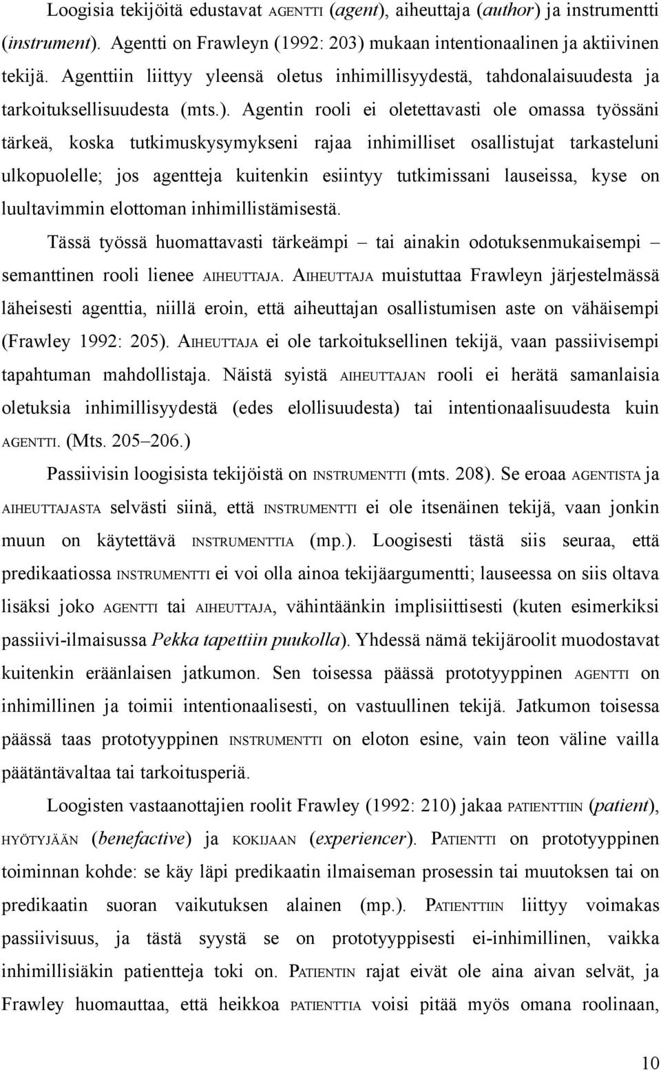 Agentin rooli ei oletettavasti ole omassa työssäni tärkeä, koska tutkimuskysymykseni rajaa inhimilliset osallistujat tarkasteluni ulkopuolelle; jos agentteja kuitenkin esiintyy tutkimissani