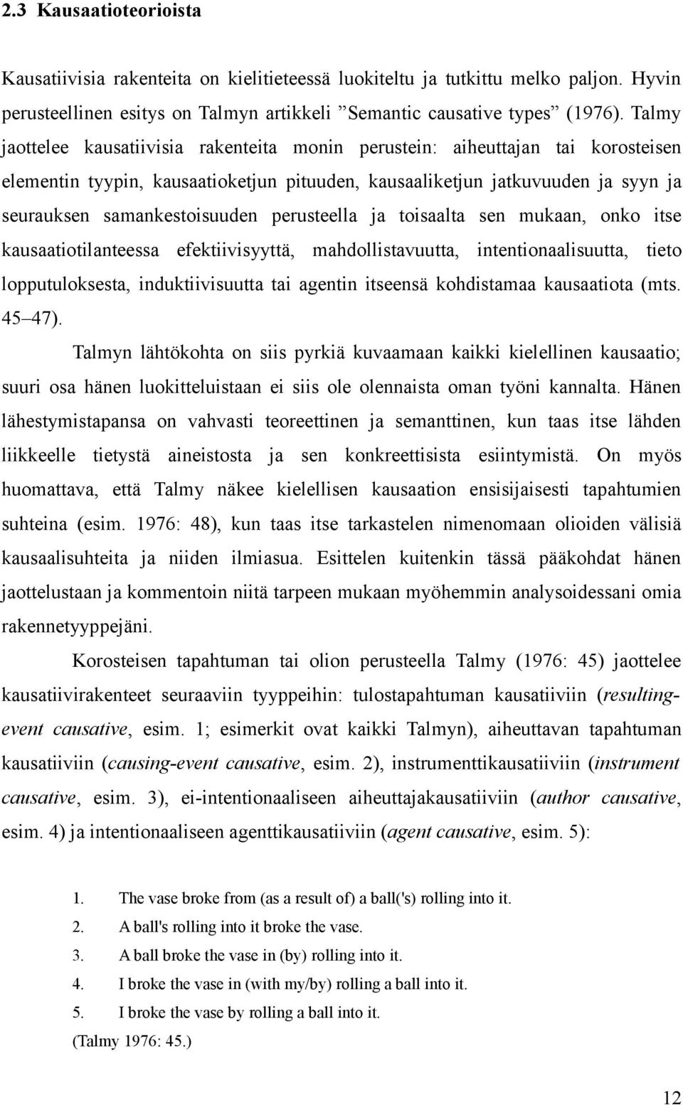 perusteella ja toisaalta sen mukaan, onko itse kausaatiotilanteessa efektiivisyyttä, mahdollistavuutta, intentionaalisuutta, tieto lopputuloksesta, induktiivisuutta tai agentin itseensä kohdistamaa