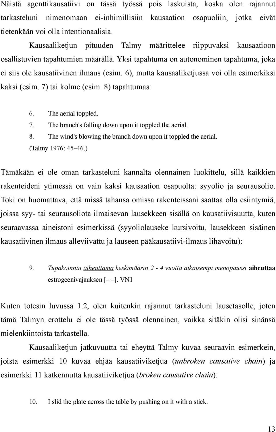 6), mutta kausaaliketjussa voi olla esimerkiksi kaksi (esim. 7) tai kolme (esim. 8) tapahtumaa: 6. The aerial toppled. 7. The branch's falling down upon it toppled the aerial. 8. The wind's blowing the branch down upon it toppled the aerial.