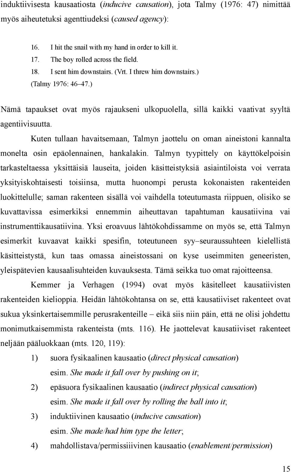 ) Nämä tapaukset ovat myös rajaukseni ulkopuolella, sillä kaikki vaativat syyltä agentiivisuutta.