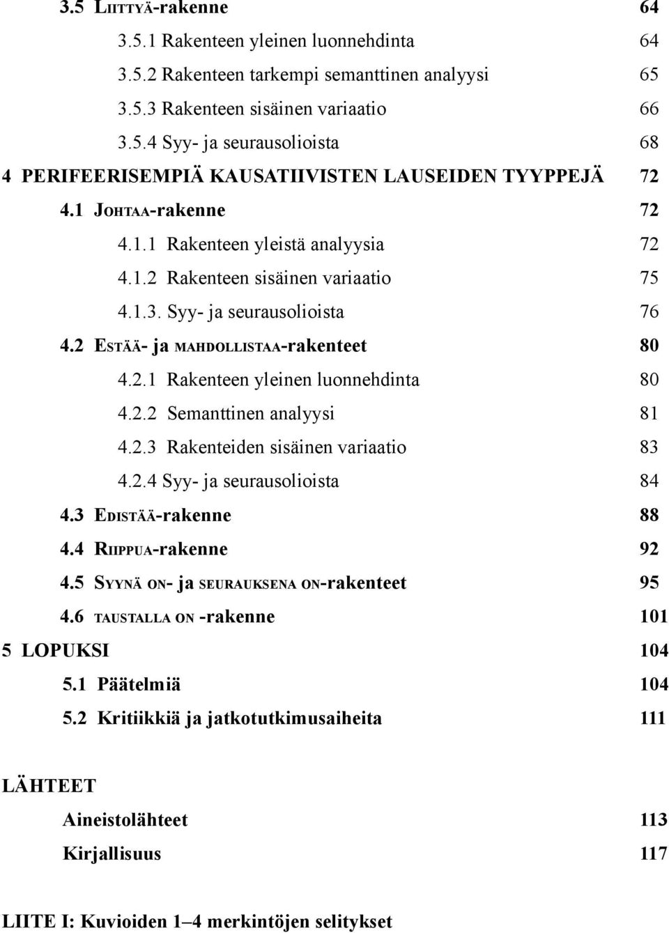 2.2 Semanttinen analyysi 81 4.2.3 Rakenteiden sisäinen variaatio 83 4.2.4 Syy- ja seurausolioista 84 4.3 EDISTÄÄ-rakenne 88 4.4 RIIPPUA-rakenne 92 4.5 SYYNÄ ON- ja SEURAUKSENA ON-rakenteet 95 4.