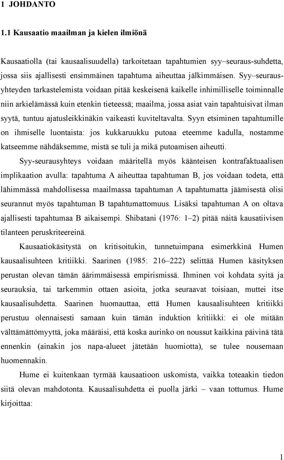 Syy seurausyhteyden tarkastelemista voidaan pitää keskeisenä kaikelle inhimilliselle toiminnalle niin arkielämässä kuin etenkin tieteessä; maailma, jossa asiat vain tapahtuisivat ilman syytä, tuntuu