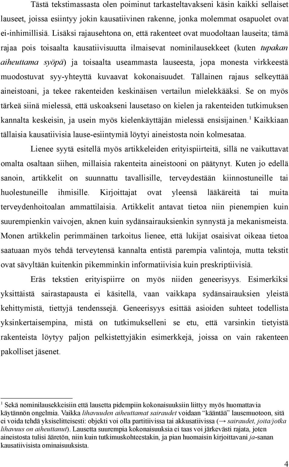 lauseesta, jopa monesta virkkeestä muodostuvat syy-yhteyttä kuvaavat kokonaisuudet. Tällainen rajaus selkeyttää aineistoani, ja tekee rakenteiden keskinäisen vertailun mielekkääksi.