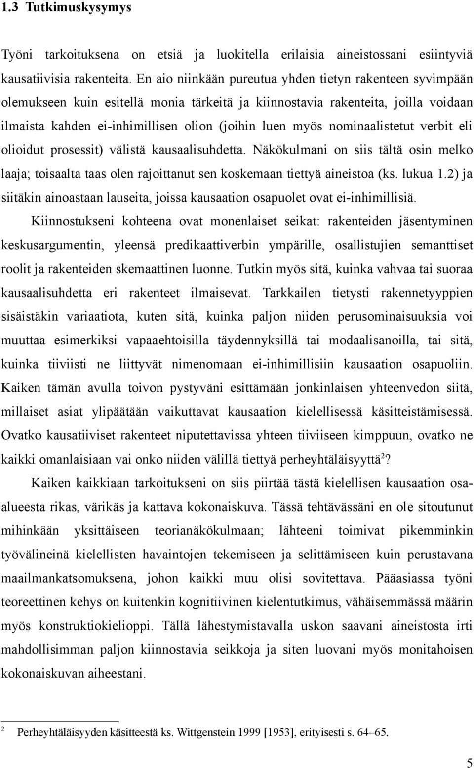 nominaalistetut verbit eli olioidut prosessit) välistä kausaalisuhdetta. Näkökulmani on siis tältä osin melko laaja; toisaalta taas olen rajoittanut sen koskemaan tiettyä aineistoa (ks. lukua 1.