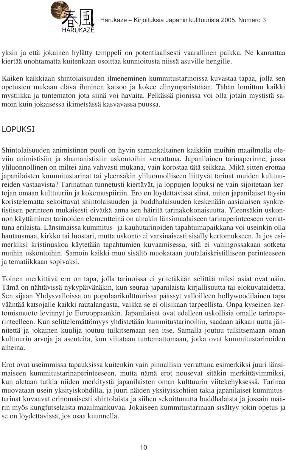 Tähän lomittuu kaikki mystiikka ja tuntematon jota siinä voi havaita. Pelkässä pionissa voi olla jotain mystistä samoin kuin jokaisessa ikimetsässä kasvavassa puussa.