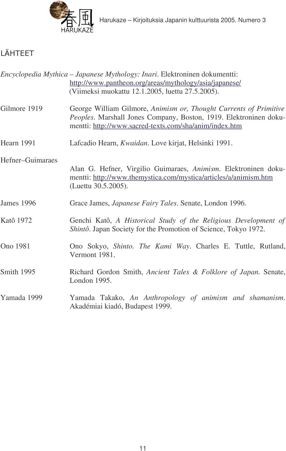 htm Hearn 1991 Lafcadio Hearn, Kwaidan. Love kirjat, Helsinki 1991. Hefner Guimaraes Alan G. Hefner, Virgilio Guimaraes, Animism. Elektroninen dokumentti: http://www.themystica.