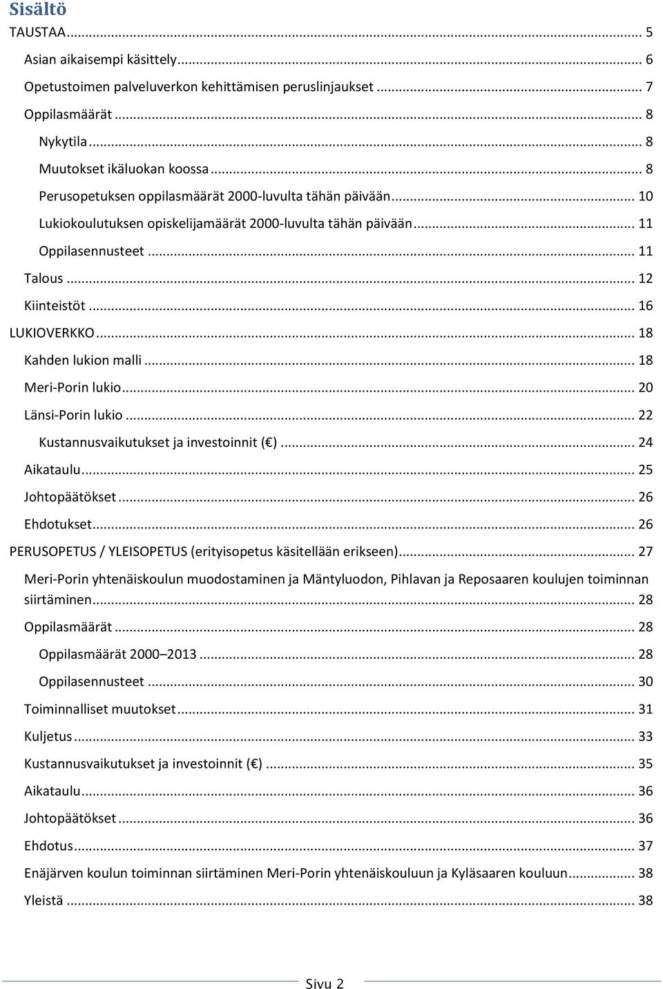 .. 18 Kahden lukion malli... 18 Meri-Porin lukio... 20 Länsi-Porin lukio... 22 Kustannusvaikutukset ja investoinnit ( )... 24 Aikataulu... 25 Johtopäätökset... 26 Ehdotukset.