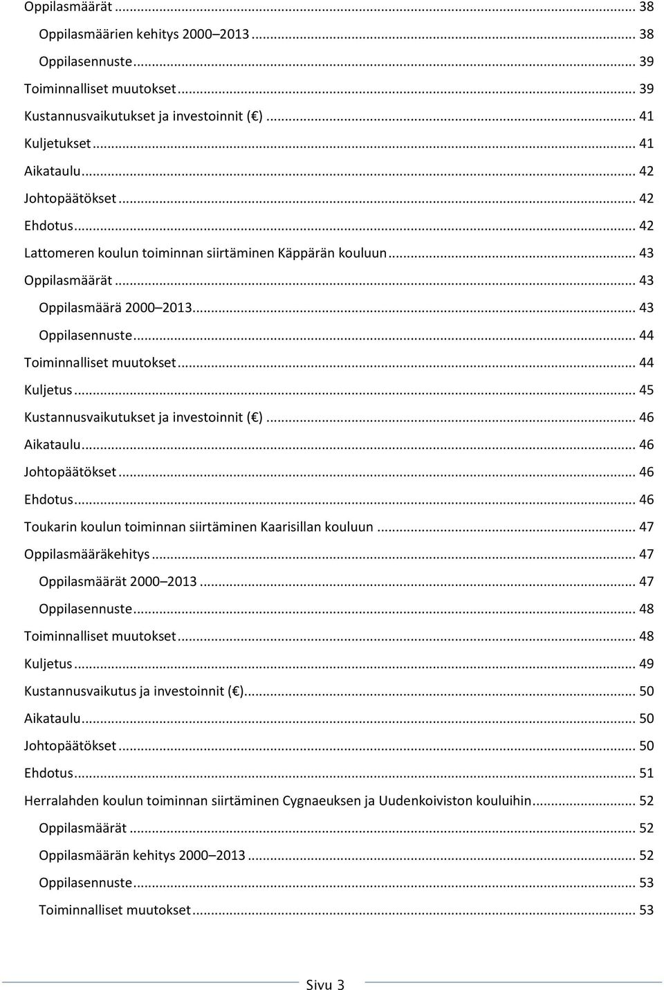 .. 44 Kuljetus... 45 Kustannusvaikutukset ja investoinnit ( )... 46 Aikataulu... 46 Johtopäätökset... 46 Ehdotus... 46 Toukarin koulun toiminnan siirtäminen Kaarisillan kouluun.