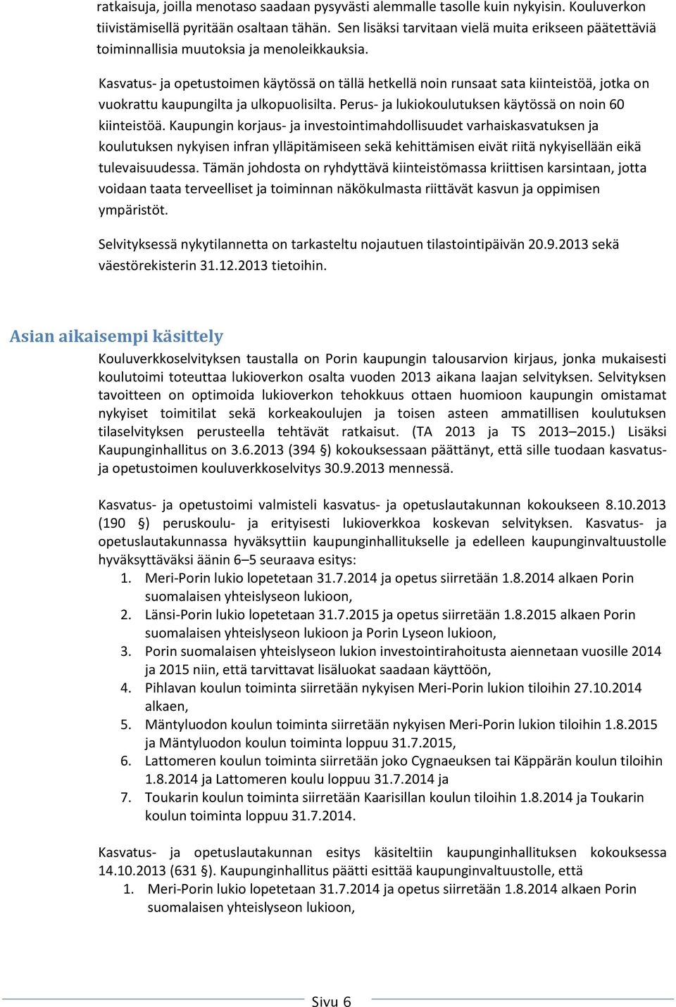 Kasvatus- ja opetustoimen käytössä on tällä hetkellä noin runsaat sata kiinteistöä, jotka on vuokrattu kaupungilta ja ulkopuolisilta. Perus- ja lukiokoulutuksen käytössä on noin 60 kiinteistöä.