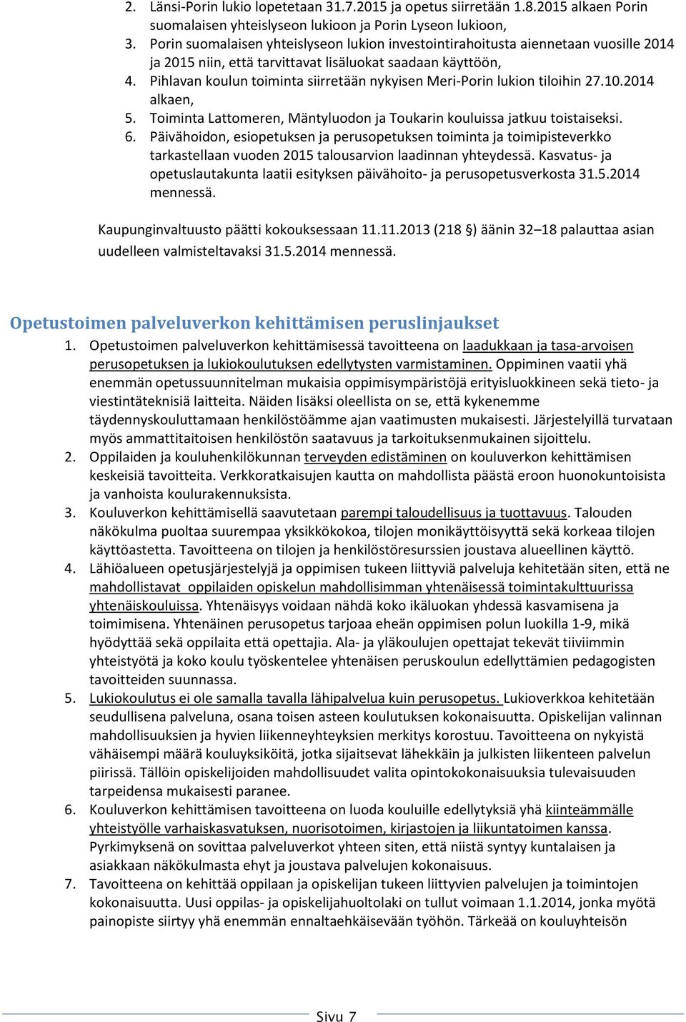 Pihlavan koulun toiminta siirretään nykyisen Meri-Porin lukion tiloihin 27.10.2014 alkaen, 5. Toiminta Lattomeren, Mäntyluodon ja Toukarin kouluissa jatkuu toistaiseksi. 6.