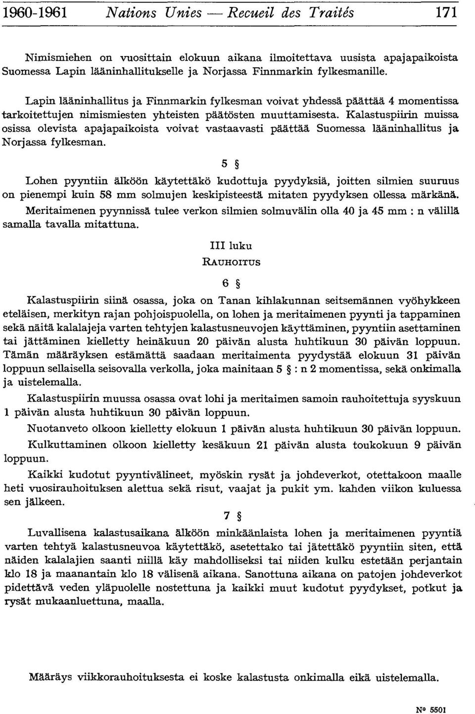 Kalastuspiirin muissa osissa olevista apajapaikoista voivat vastaavasti pâàttâà Suomessa lààninhallitus ja Norjassa fylkesman.