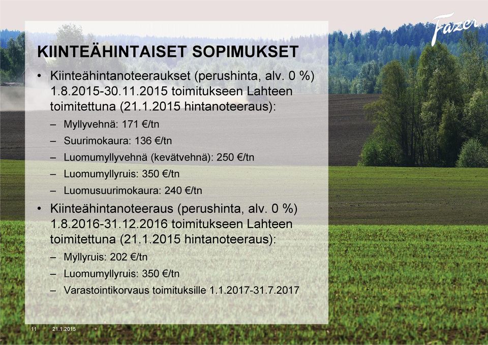 (kevätvehnä): 250 /tn Luomumyllyruis: 350 /tn Luomusuurimokaura: 240 /tn Kiinteähintanoteeraus (perushinta, alv. 0 %) 1.8.2016-31.