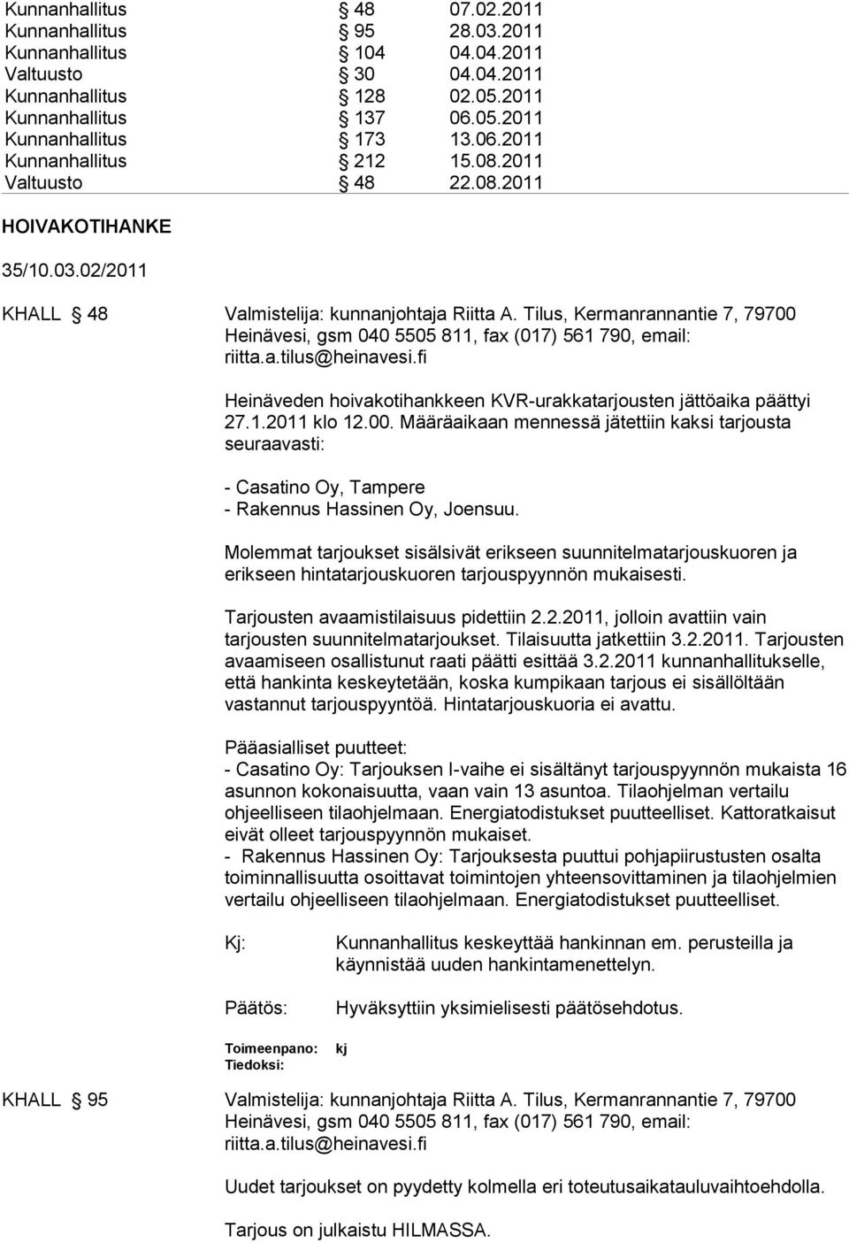 Tilus, Kermanrannantie 7, 79700 Heinävesi, gsm 040 5505 811, fax (017) 561 790, email: riitta.a.tilus@heinavesi.fi Heinäveden hoivakotihankkeen KVR-urakkatarjousten jättöaika päättyi 27.1.2011 klo 12.