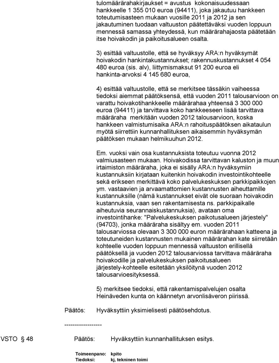 3) esittää valtuustolle, että se hyväksyy ARA:n hyväksymät hoivakodin hankintakustannukset; rakennuskustannukset 4 054 480 euroa (sis.