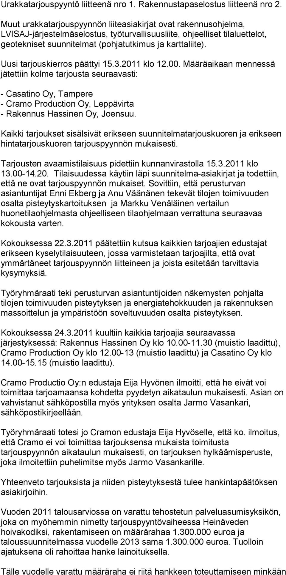 Uusi tarjouskierros päättyi 15.3.2011 klo 12.00. Määräaikaan mennessä jätettiin kolme tarjousta seuraavasti: - Casatino Oy, Tampere - Cramo Production Oy, Leppävirta - Rakennus Hassinen Oy, Joensuu.