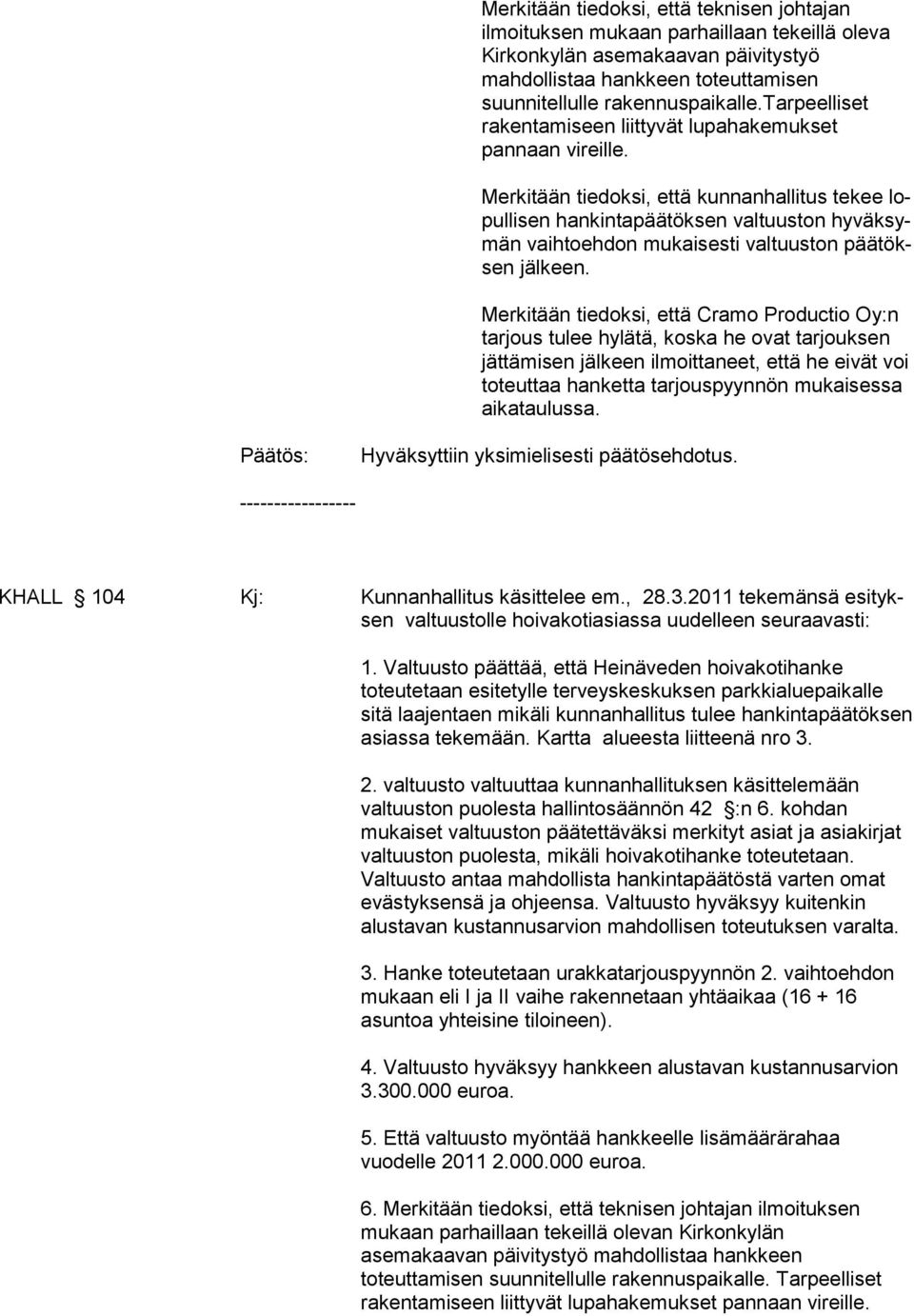 Merkitään tiedoksi, että kunnanhallitus tekee lopullisen hankintapäätöksen valtuuston hyväksymän vaihtoehdon mukaisesti valtuuston päätöksen jälkeen.