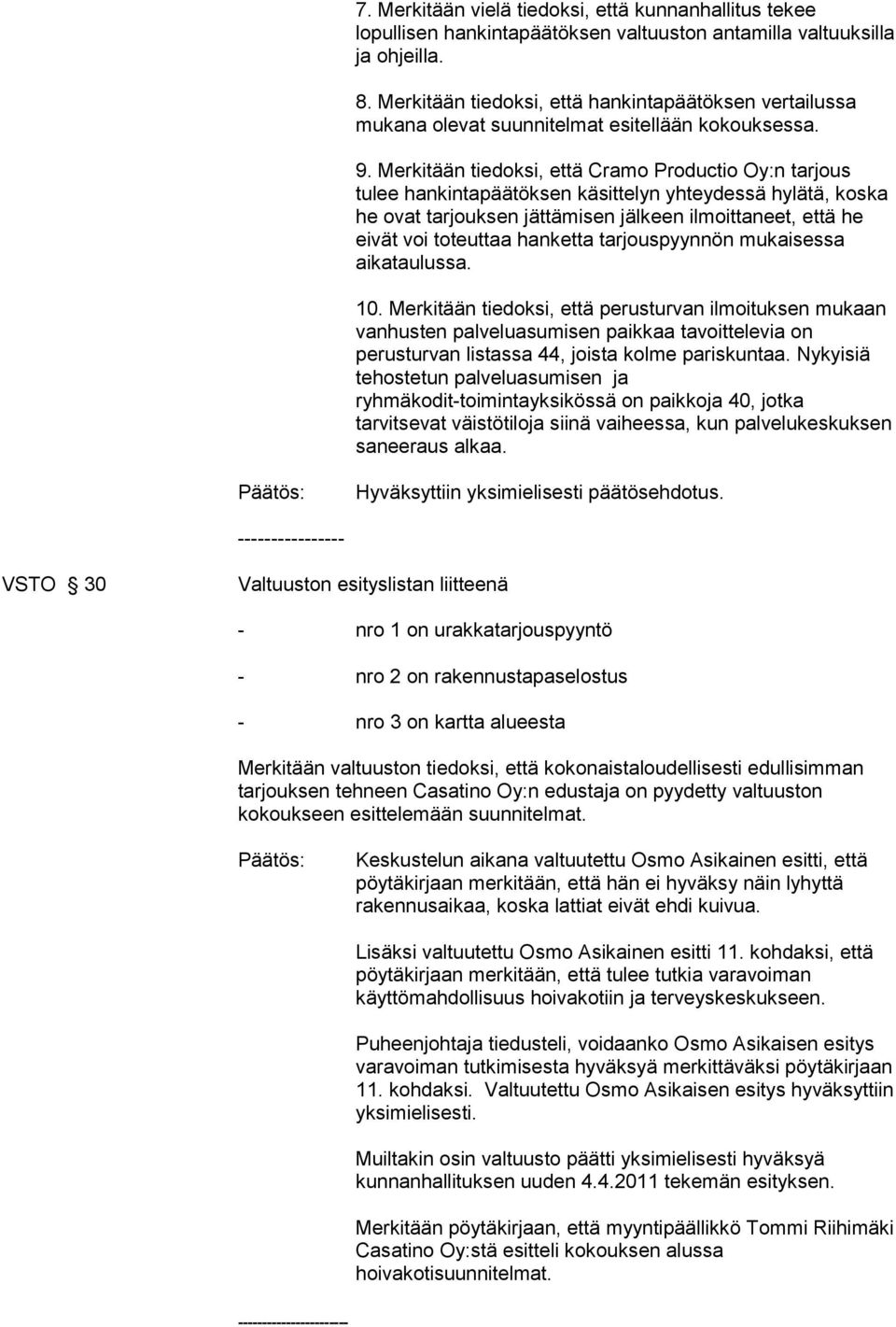 Merkitään tiedoksi, että Cramo Productio Oy:n tarjous tulee hankintapäätöksen käsittelyn yhteydessä hylätä, koska he ovat tarjouksen jättämisen jälkeen ilmoittaneet, että he eivät voi toteuttaa