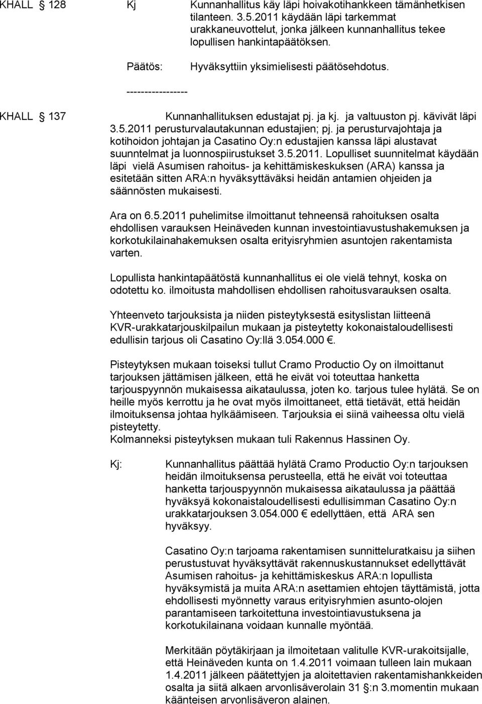 ja perusturvajohtaja ja kotihoidon johtajan ja Casatino Oy:n edustajien kanssa läpi alustavat suunntelmat ja luonnospiirustukset 3.5.2011.