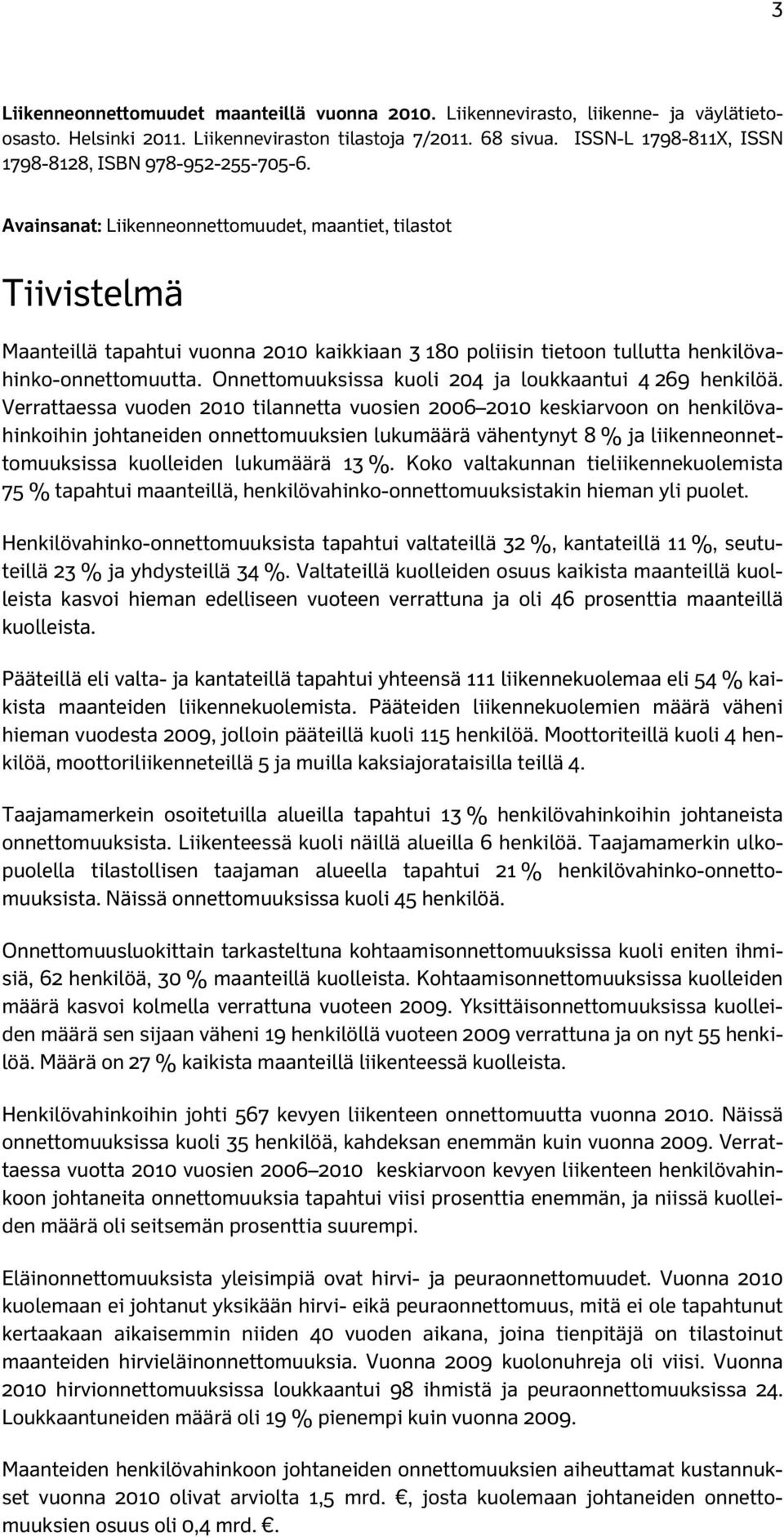 Avainsanat: Liikenneonnettomuudet, maantiet, tilastot Tiivistelmä Maanteillä tapahtui vuonna 2010 kaikkiaan 3 180 poliisin tietoon tullutta henkilövahinko-onnettomuutta.