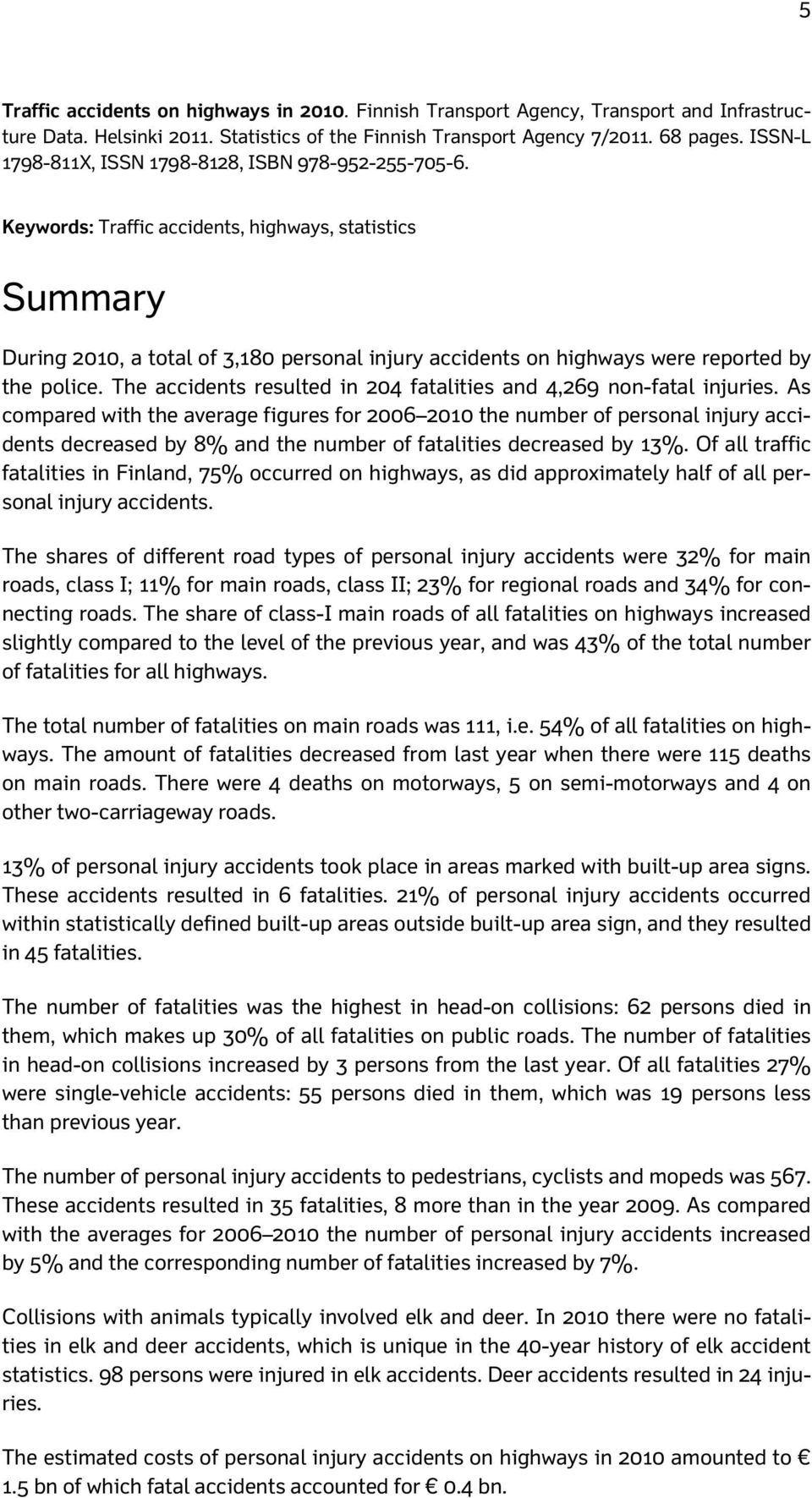 Keywords: Traffic accidents, highways, statistics Summary During 2010, a total of 3,180 personal injury accidents on highways were reported by the police.