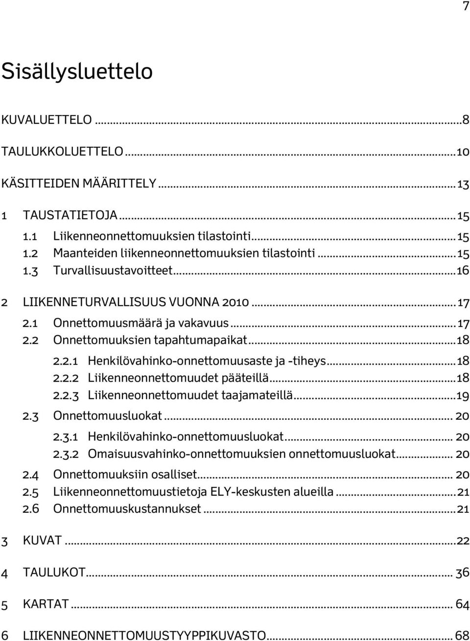 .. 18 2.2.2 Liikenneonnettomuudet pääteillä... 18 2.2.3 Liikenneonnettomuudet taajamateillä... 19 2.3 Onnettomuusluokat... 20 2.3.1 Henkilövahinko-onnettomuusluokat... 20 2.3.2 Omaisuusvahinko-onnettomuuksien onnettomuusluokat.