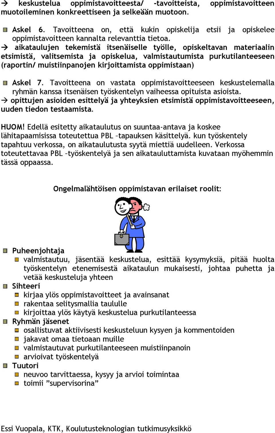 aikataulujen tekemistä itsenäiselle työlle, opiskeltavan materiaalin etsimistä, valitsemista ja opiskelua, valmistautumista purkutilanteeseen (raportin/ muistiinpanojen kirjoittamista oppimistaan)