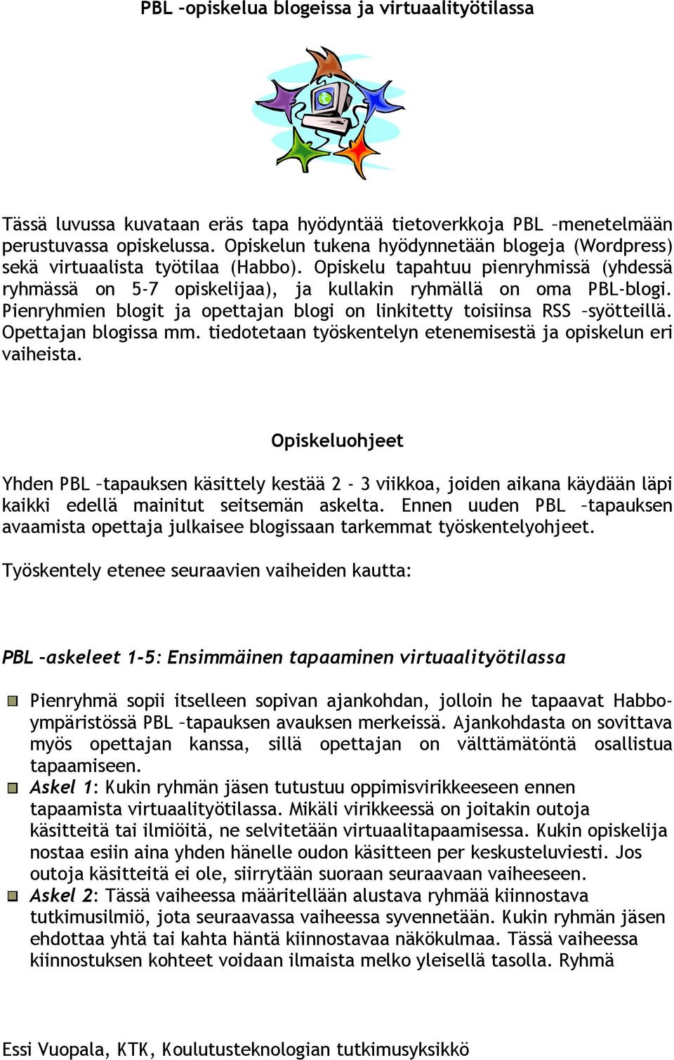 Pienryhmien blogit ja opettajan blogi on linkitetty toisiinsa RSS syötteillä. Opettajan blogissa mm. tiedotetaan työskentelyn etenemisestä ja opiskelun eri vaiheista.