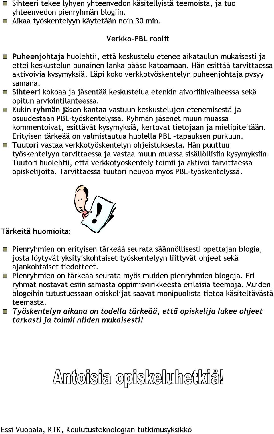 Läpi koko verkkotyöskentelyn puheenjohtaja pysyy samana. Sihteeri kokoaa ja jäsentää keskustelua etenkin aivoriihivaiheessa sekä opitun arviointilanteessa.