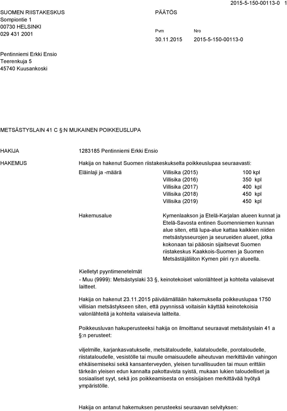 2015 2015-5-150-00113-0 Pentinniemi Erkki Ensio Teerenkuja 5 45740 Kuusankoski METSÄSTYSLAIN 41 C :N MUKAINEN POIKKEUSLUPA HAKIJA HAKEMUS 1283185 Pentinniemi Erkki Ensio Hakija on hakenut Suomen