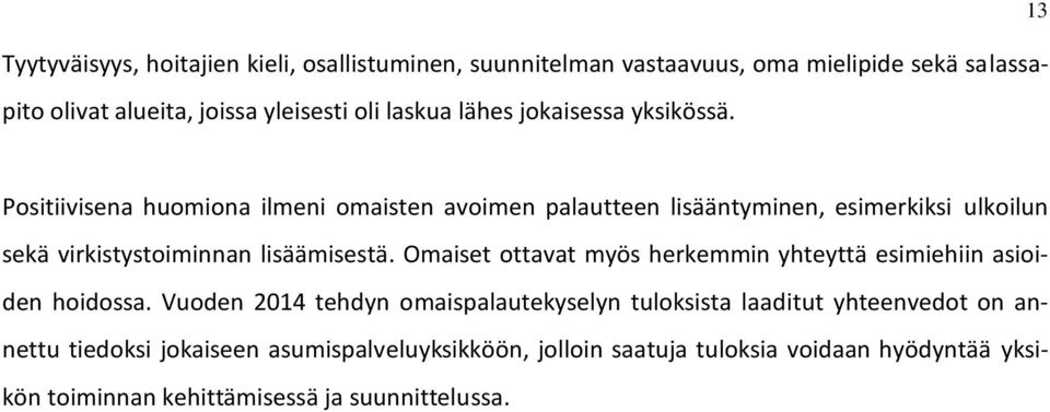 13 Positiivisena huomiona ilmeni omaisten avoimen palautteen lisääntyminen, esimerkiksi ulkoilun sekä virkistystoiminnan lisäämisestä.