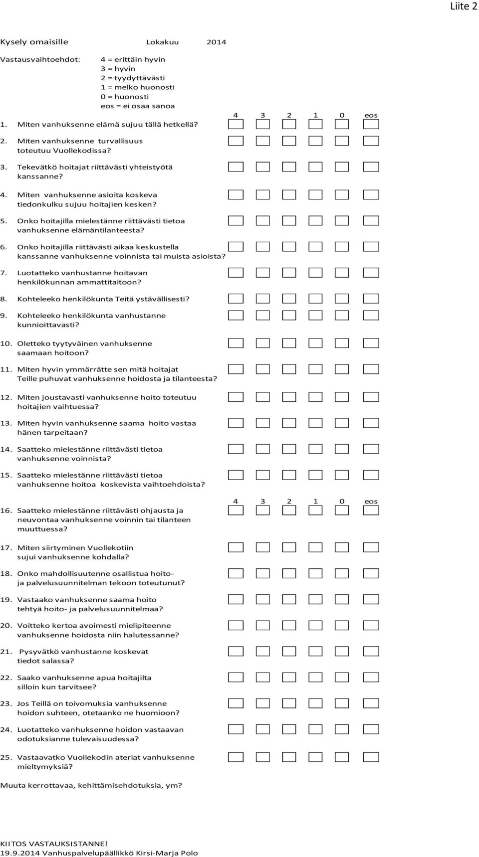 5. Onko hoitajilla mielestänne riittävästi tietoa vanhuksenne elämäntilanteesta? 6. Onko hoitajilla riittävästi aikaa keskustella kanssanne vanhuksenne voinnista tai muista asioista? 7.