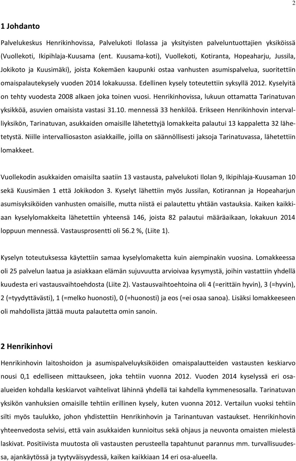 Edellinen kysely toteutettiin syksyllä 2012. Kyselyitä on tehty vuodesta 2008 alkaen joka toinen vuosi. Henrikinhovissa, lukuun ottamatta Tarinatuvan yksikköä, asuvien omaisista vastasi 31.10.