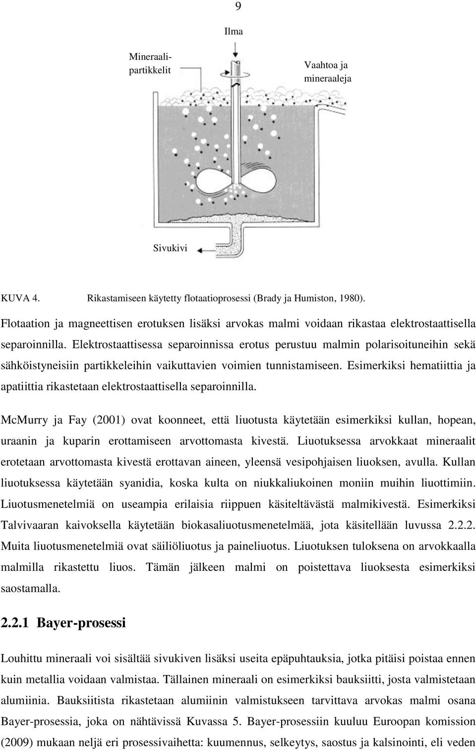 Elektrostaattisessa separoinnissa erotus perustuu malmin polarisoituneihin sekä sähköistyneisiin partikkeleihin vaikuttavien voimien tunnistamiseen.