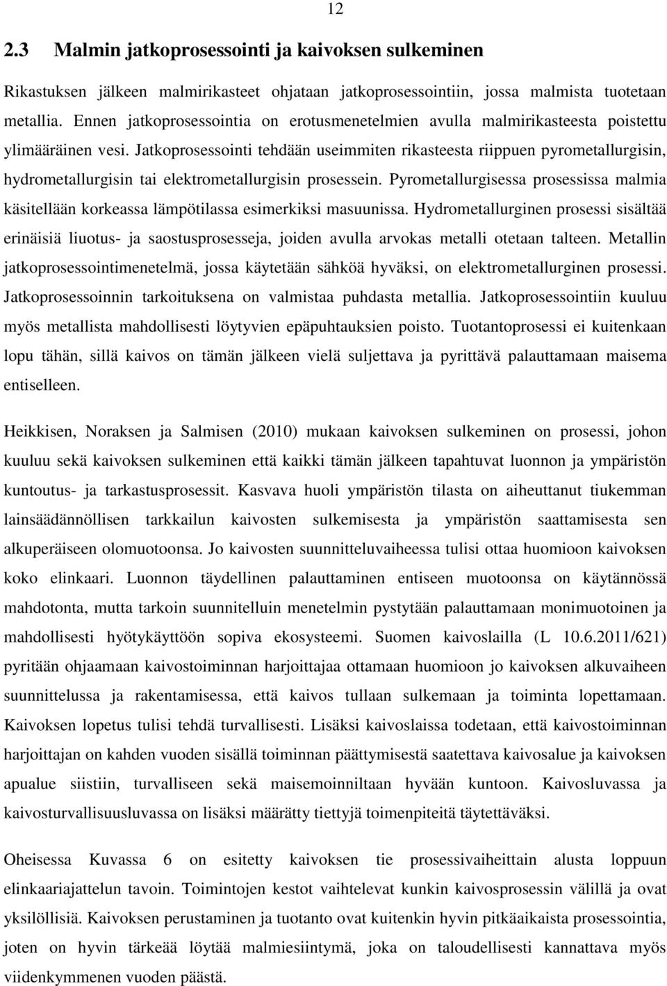 Jatkoprosessointi tehdään useimmiten rikasteesta riippuen pyrometallurgisin, hydrometallurgisin tai elektrometallurgisin prosessein.