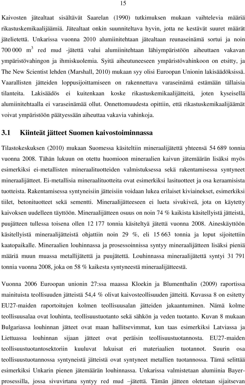 Syitä aiheutuneeseen ympäristövahinkoon on etsitty, ja The New Scientist lehden (Marshall, 2010) mukaan syy olisi Euroopan Unionin lakisäädöksissä.