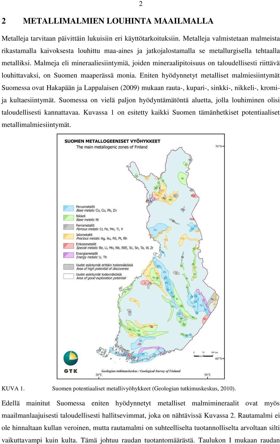 Malmeja eli mineraaliesiintymiä, joiden mineraalipitoisuus on taloudellisesti riittävä louhittavaksi, on Suomen maaperässä monia.