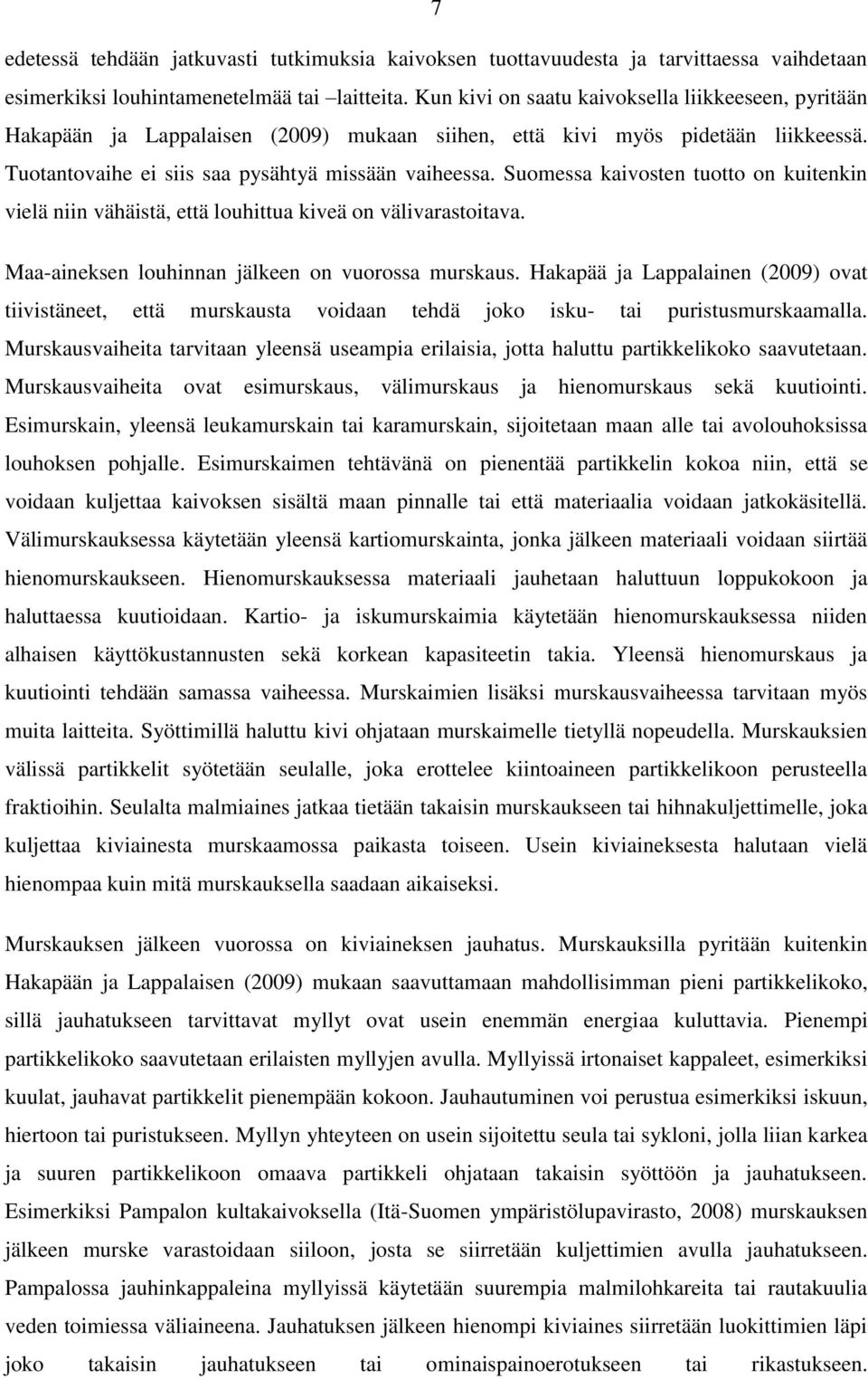 Suomessa kaivosten tuotto on kuitenkin vielä niin vähäistä, että louhittua kiveä on välivarastoitava. Maa-aineksen louhinnan jälkeen on vuorossa murskaus.