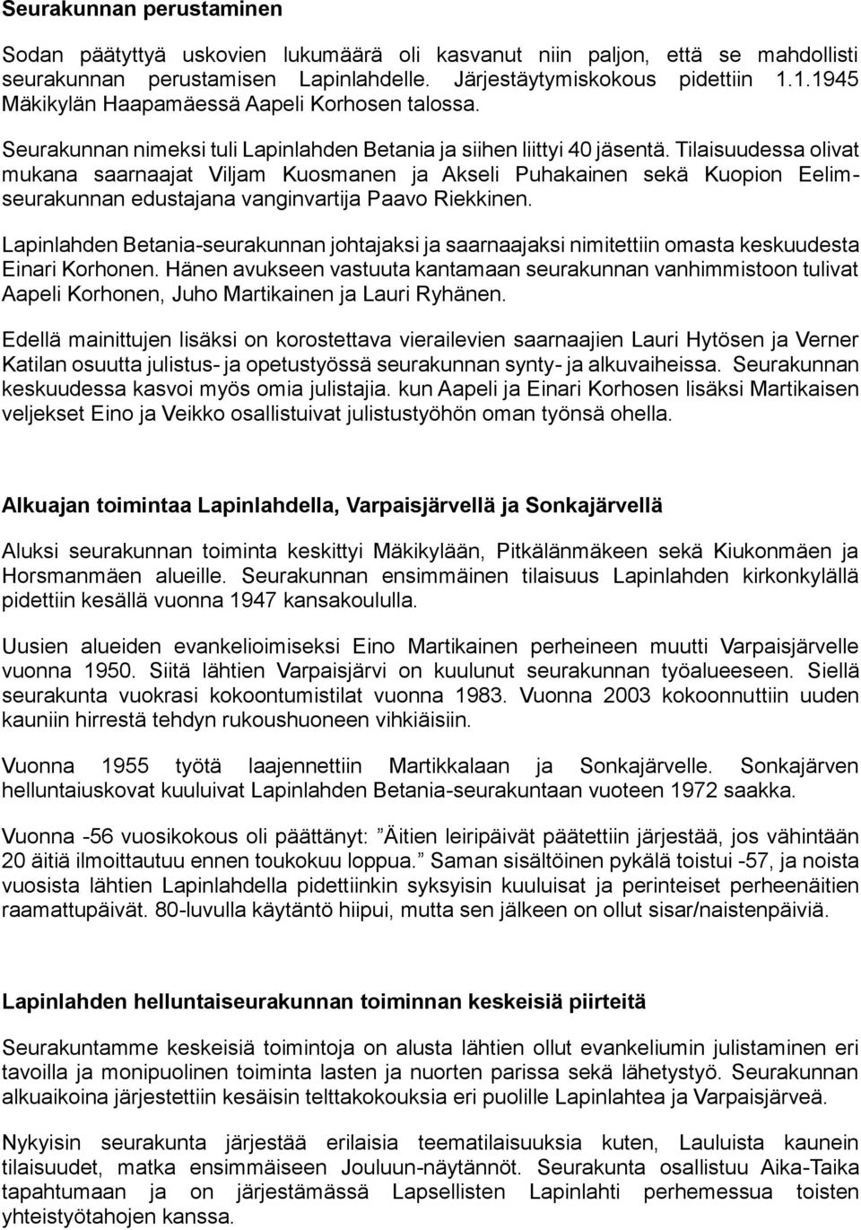 Tilaisuudessa olivat mukana saarnaajat Viljam Kuosmanen ja Akseli Puhakainen sekä Kuopion Eelimseurakunnan edustajana vanginvartija Paavo Riekkinen.