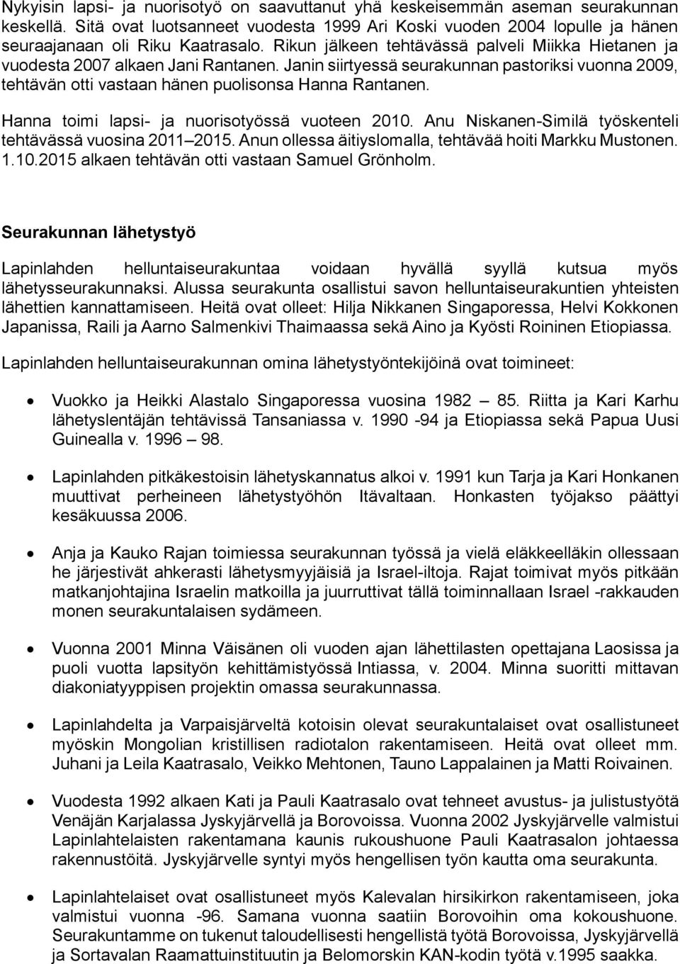 Hanna toimi lapsi- ja nuorisotyössä vuoteen 2010. Anu Niskanen-Similä työskenteli tehtävässä vuosina 2011 2015. Anun ollessa äitiyslomalla, tehtävää hoiti Markku Mustonen. 1.10.2015 alkaen tehtävän otti vastaan Samuel Grönholm.