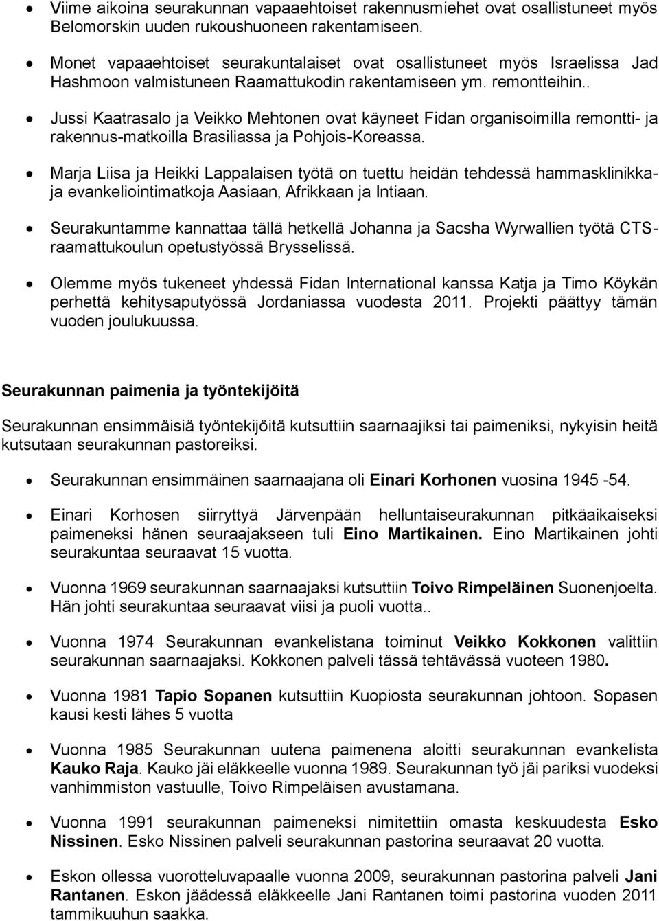 . Jussi Kaatrasalo ja Veikko Mehtonen ovat käyneet Fidan organisoimilla remontti- ja rakennus-matkoilla Brasiliassa ja Pohjois-Koreassa.