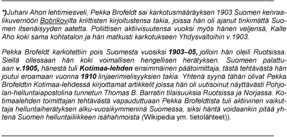 Pekka Brofeldt karkotettiin pois Suomesta vuosiksi 1903 05, jolloin hän oleili Ruotsissa. Siellä ollessaan hän koki voimallisen hengellisen herätyksen. Suomeen palattuaan v.