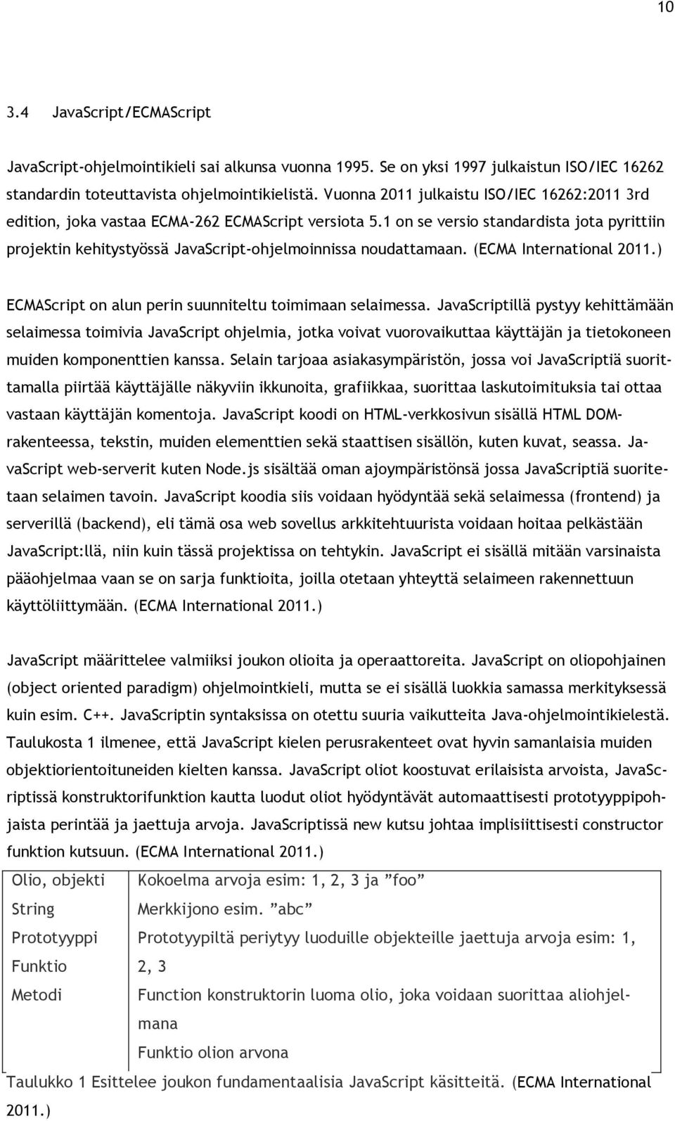 1 on se versio standardista jota pyrittiin projektin kehitystyössä JavaScript-ohjelmoinnissa noudattamaan. (ECMA International 2011.) ECMAScript on alun perin suunniteltu toimimaan selaimessa.