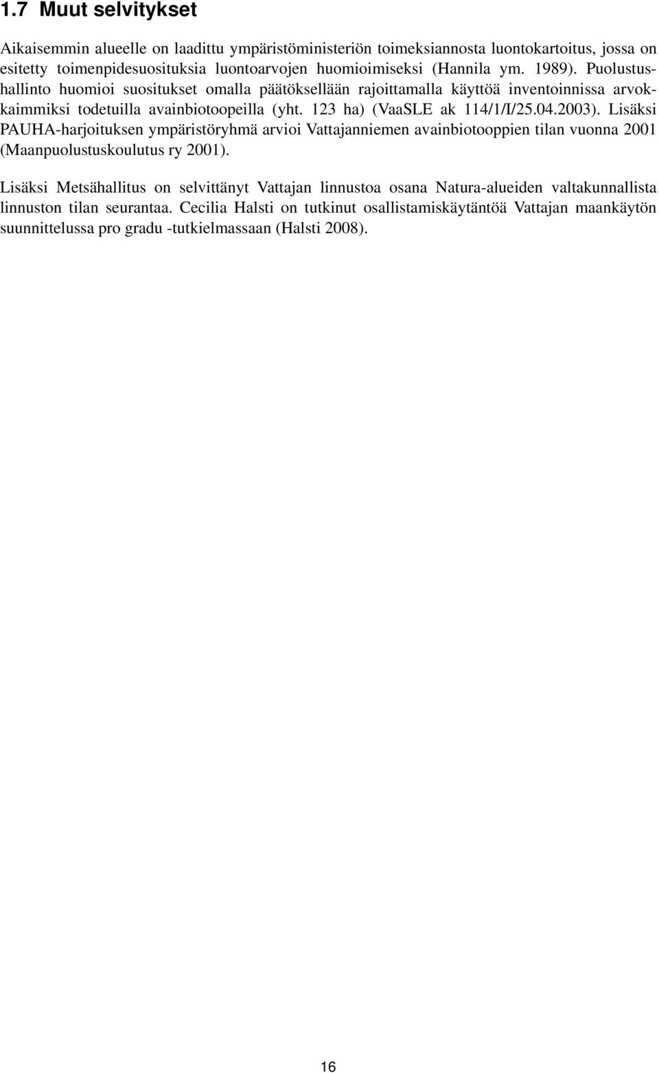 2003). Lisäksi PAUHA-harjoituksen ympäristöryhmä arvioi Vattajanniemen avainbiotooppien tilan vuonna 2001 (Maanpuolustuskoulutus ry 2001).