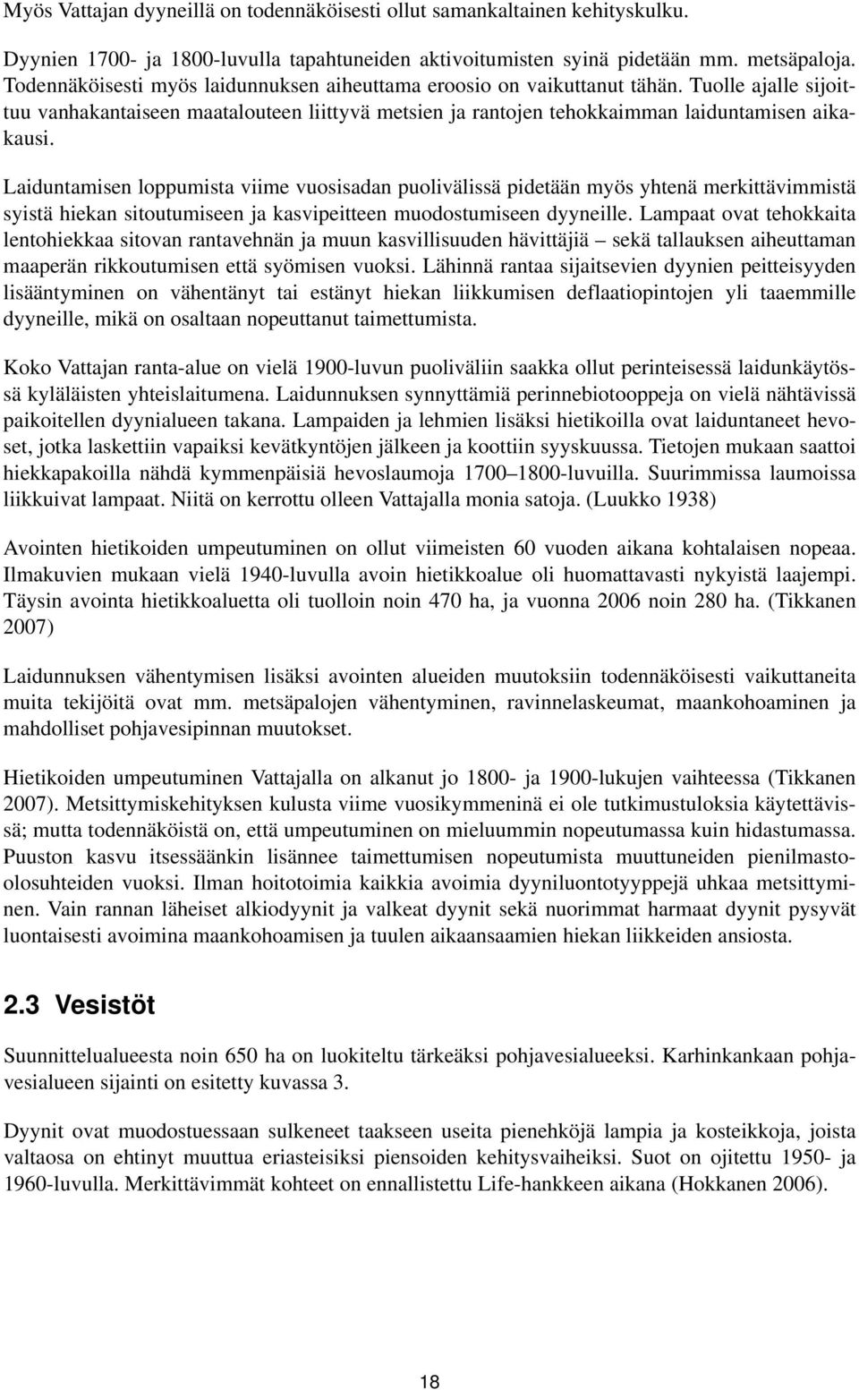 Laiduntamisen loppumista viime vuosisadan puolivälissä pidetään myös yhtenä merkittävimmistä syistä hiekan sitoutumiseen ja kasvipeitteen muodostumiseen dyyneille.