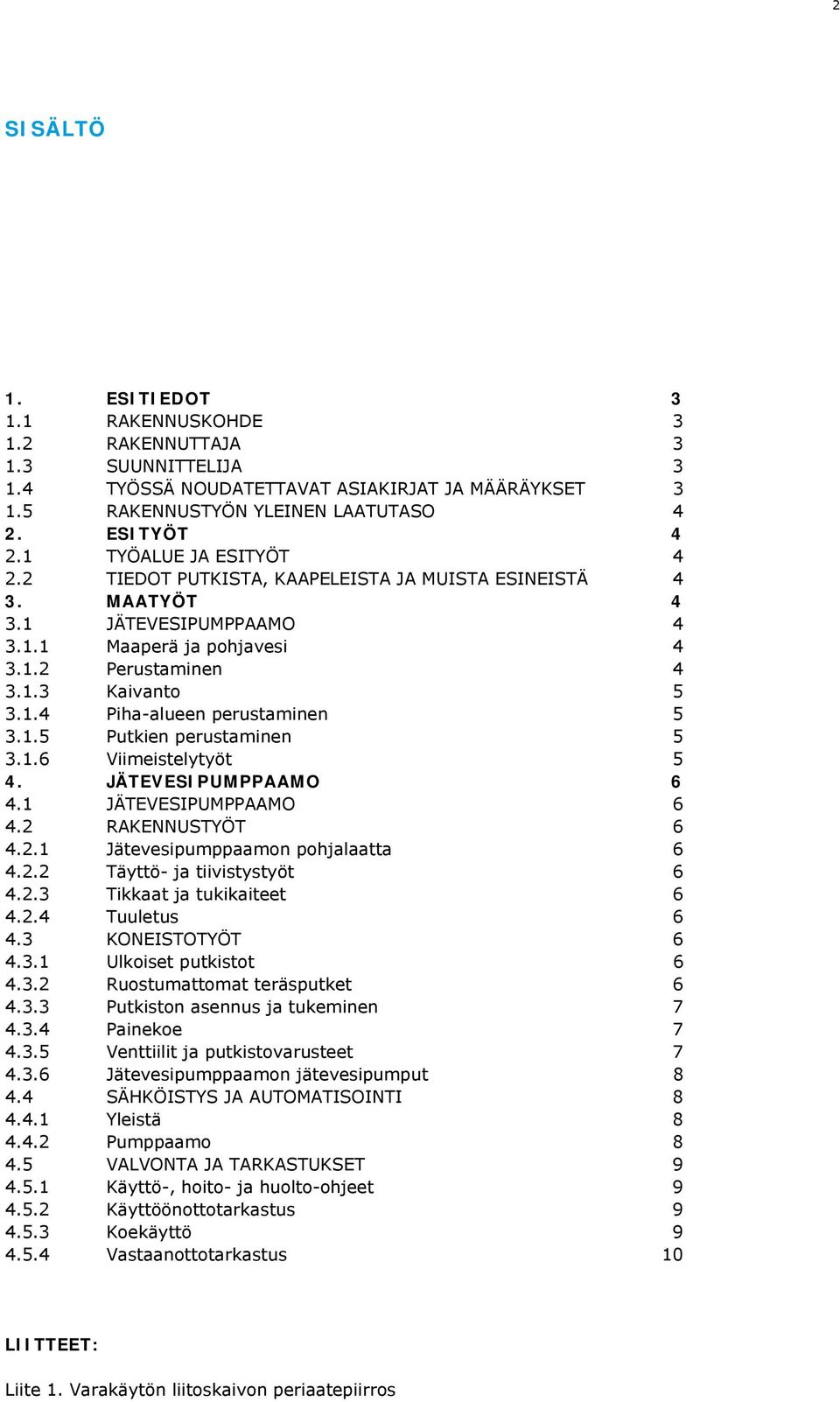 1.5 Putkien perustaminen 5 3.1.6 Viimeistelytyöt 5 4. JÄTEVESIPUMPPAAMO 6 4.1 JÄTEVESIPUMPPAAMO 6 4.2 RAKENNUSTYÖT 6 4.2.1 Jätevesipumppaamon pohjalaatta 6 4.2.2 Täyttö- ja tiivistystyöt 6 4.2.3 Tikkaat ja tukikaiteet 6 4.