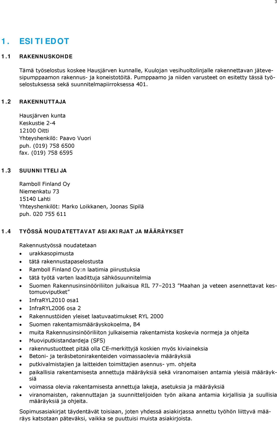 (019) 758 6500 fax. (019) 758 6595 1.3 SUUNNITTELIJA Ramboll Finland Oy Niemenkatu 73 15140 Lahti Yhteyshenkilöt: Marko Loikkanen, Joonas Sipilä puh. 020 755 611 1.