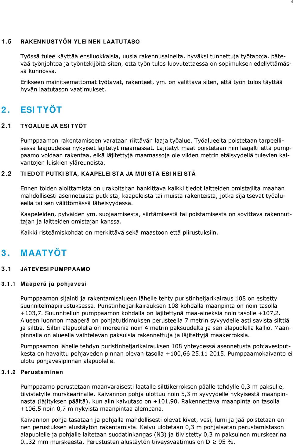 1 TYÖALUE JA ESITYÖT Pumppaamon rakentamiseen varataan riittävän laaja työalue. Työalueelta poistetaan tarpeellisessa laajuudessa nykyiset läjitetyt maamassat.