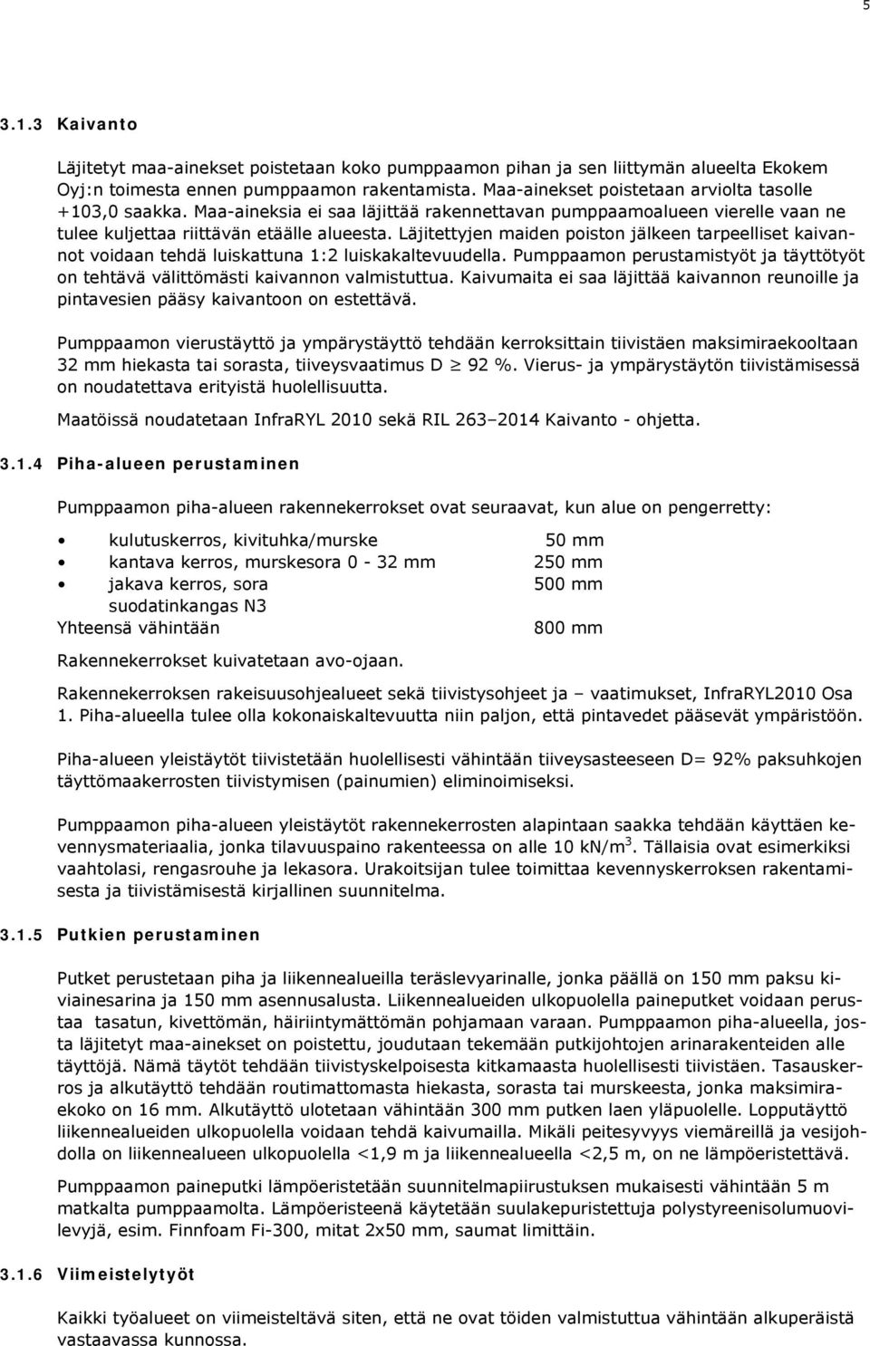 Läjitettyjen maiden poiston jälkeen tarpeelliset kaivannot voidaan tehdä luiskattuna 1:2 luiskakaltevuudella. Pumppaamon perustamistyöt ja täyttötyöt on tehtävä välittömästi kaivannon valmistuttua.